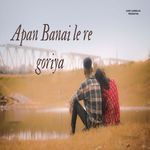 Apan Banai Le Re Goriya