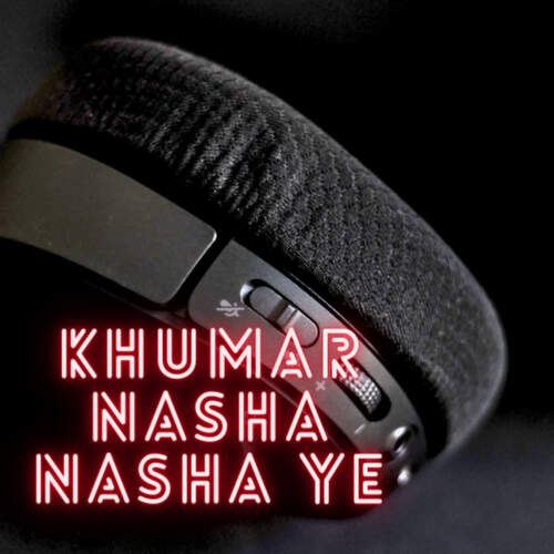 Khumar Nasha Nasha Ye