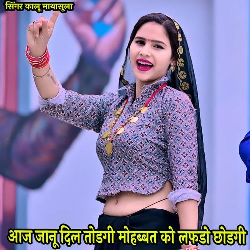 आज जानू दिल तोडगी मोहब्बत को लफडो छोडगी