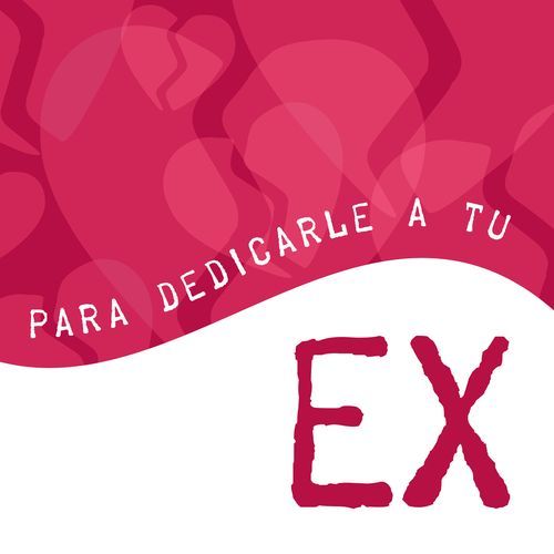 Para dedicarle a tu ex