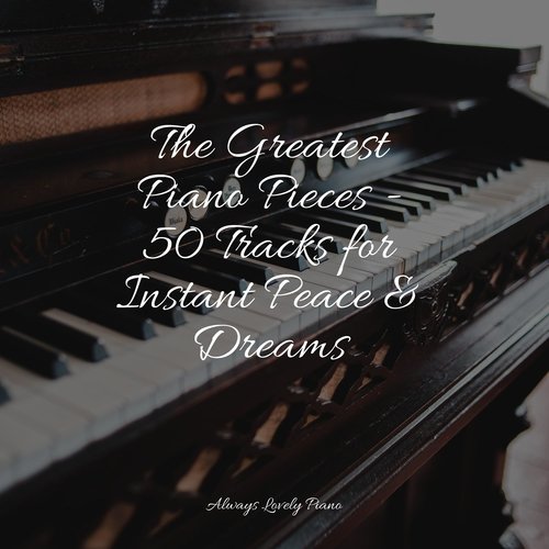 The Greatest Piano Pieces - 50 Tracks for Instant Peace & Dreams