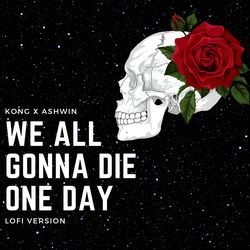 We All Gonna Die One Day (Lofi Version)-Kh8SCSdiZmw