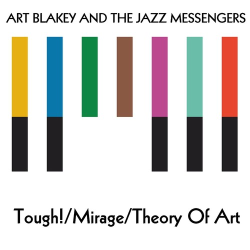 Art Blakey And The Jazz Messengers: Tough!/Mirage/Theory Of Art