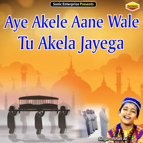 Aye Akele Aane Wale Tu Akela Jayega (Islamic)