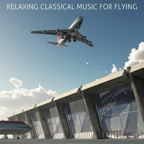 Relaxing Classical Music For Flying: Calm & Soothing Classical Music for Airports and Flying Including Fur Elise, Clair de lune, Swan Lake, and More!