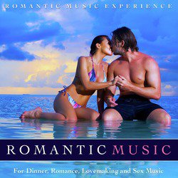 Romantic Music for Dinner, Romance, Lovemaking and Sex Music