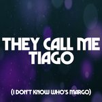 They Call Me Tiago (I Don't Know Who's Margo)