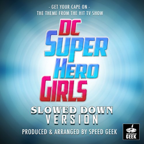Get Your Cape On (From "DC Super Hero Girls") (Slowed Down)
