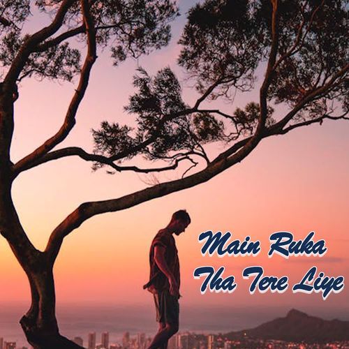 Main Ruka Tha Tere Liye