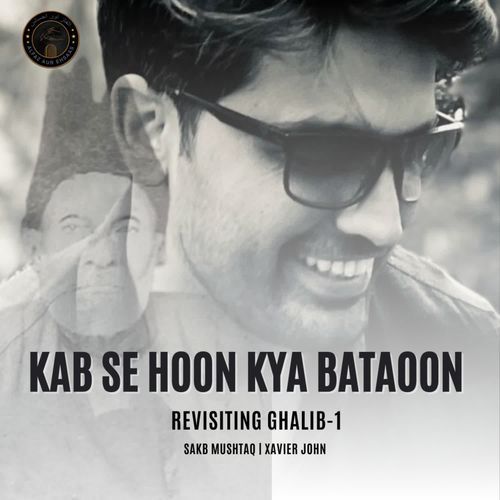 Kab Se Hoon Kya Bataoon (Revisiting Ghalib-1)