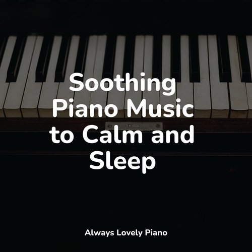 Soothing Piano Music to Calm and Sleep