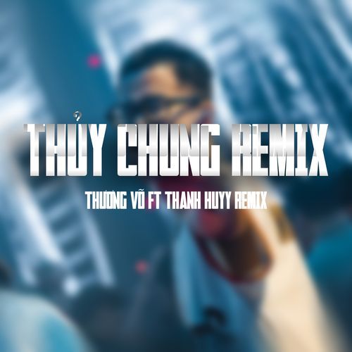 Thuỷ Chung (Thanh Huyy Remix)