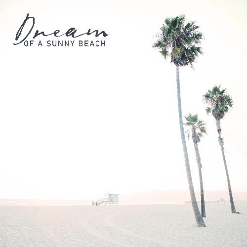 Dream of a Sunny Beach - Relax and Let the Hot Chillout Melodies Warm You Up, Summer Memories, Chillax, Velvet Dreams, Sunshine Elevation, Tropical Chill, Heart Beat