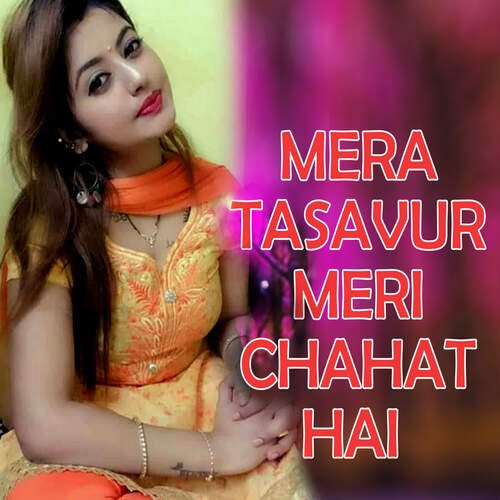 MERA TASAVUR MERI CHAHAT HAI