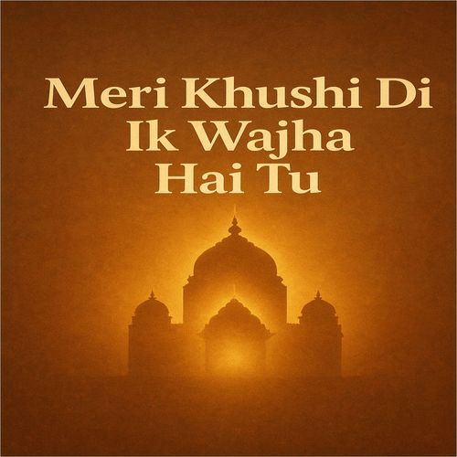 Meri Khushi Di Ik Wajha Hai Tu