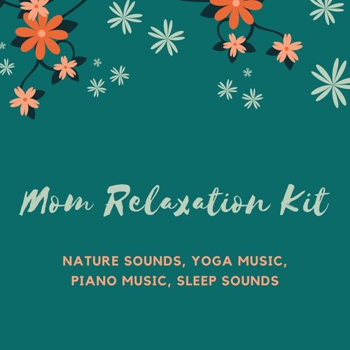 Mom Relaxation Kit: Nature Sounds, Yoga Music, Piano Music, Sleep Sounds