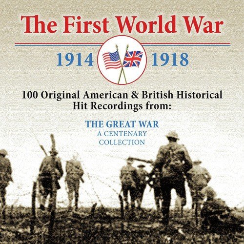 The First World War: 100 Original American & British Historical Hit Recordings from the Great War
