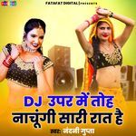 Dj Uper Mein Toh Nachungi Sari Raat Hai