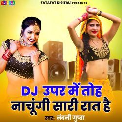 Dj Uper Mein Toh Nachungi Sari Raat Hai