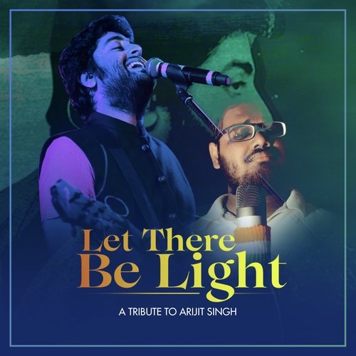 Let There Be Light (A Tribute To Arijit Singh)