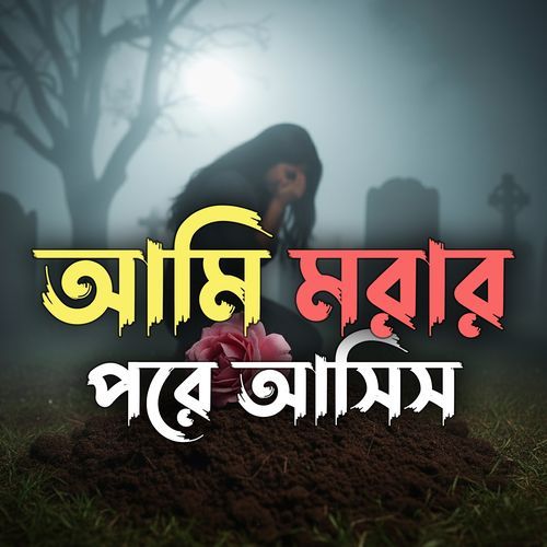আমি মরার পরে আসিস
