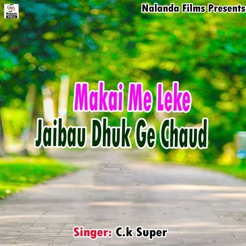 Makai Me Leke Jaibau Dhuk Ge Chaud (nf)