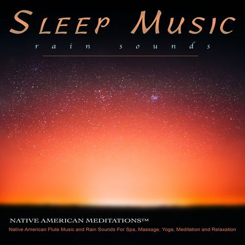 Sleep Music: Native American Flute Music and Rain Sounds For Spa, Massage, Yoga, Meditation and Relaxation