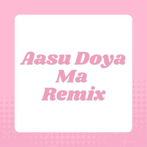 Aasu Doya Ma - Remix