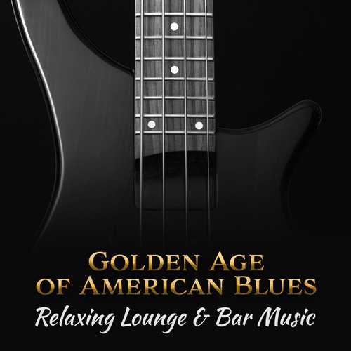 Golden Age of American Blues (Relaxing Lounge & Bar Music)