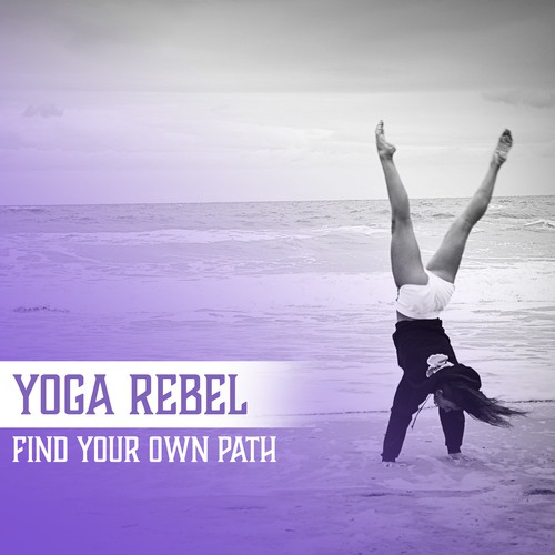 Yoga Rebel (Find Your Own Path, Meditation Session for Relaxation, Feel Free & Do Yoga, Positive Energy Practices)