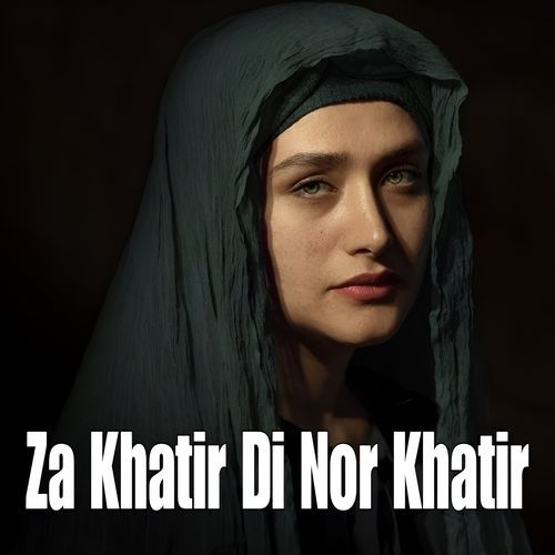 Za Khatir Di Nor Khatir
