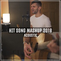 Hit Song Mashup 2018 (Acoustic)