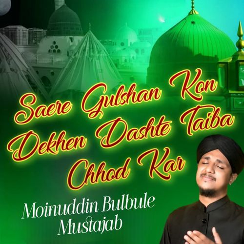 Saere Gulshan Kon Dekhen Dashte Taiba Chhod Kar