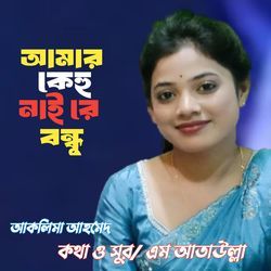 Amar Keho Nai Re Bondhu