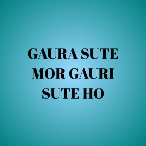 GAURA SUTE MOR GAURI SUTE HO