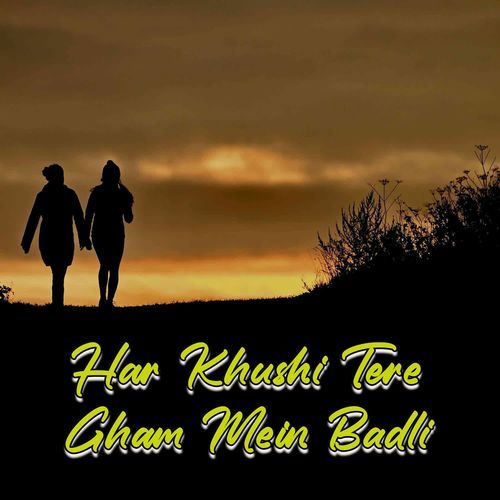 Har Khushi Tere Gham Mein Badli