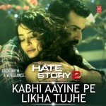 Kabhi Aayine Pe Likha Tujhe (From "Hate Story 2")
