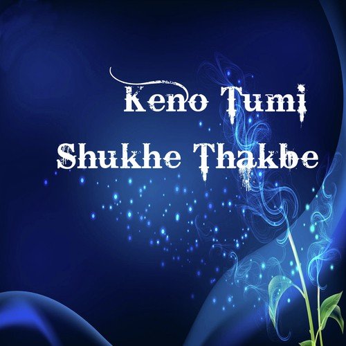 Keno Tumi Shukhe Thakbe