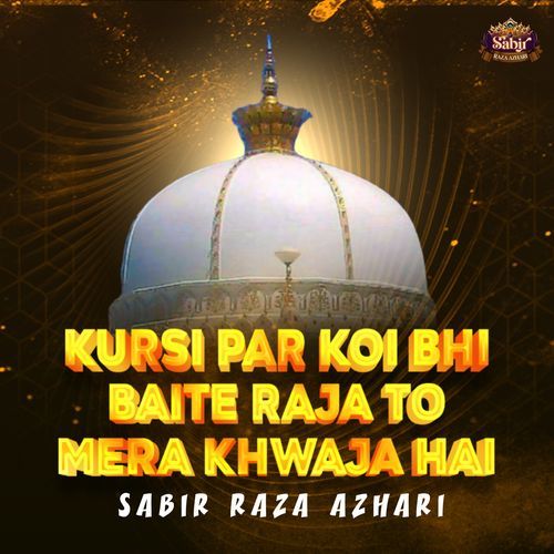 Kursi Par Koi Bhi Baite Raja To Mera Khwaja Hai