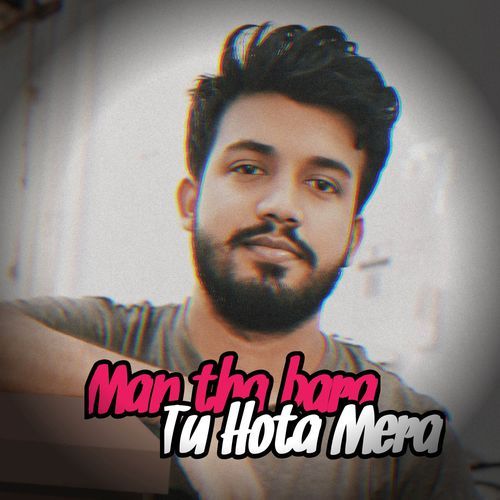 Man tha bara Tu Hota Mera