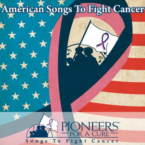 Pioneers for a Cure - American Songs to Fight Cancer