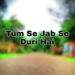Tum Se Jab Se Duri Hai