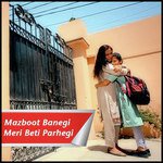 Mazboot Banegi Meri Beti Parhegi