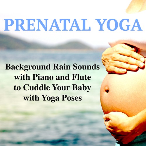 Prenatal Yoga – Background Rain Sounds with Piano and Flute to Cuddle Your Baby with Yoga Poses, Natural Music to Sleepwell and Relax