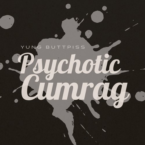 Psychotic Cumrag