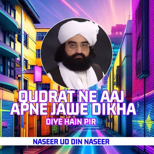 Qudrat Ne Aaj Apne Jawe Dikha Diye Hain Pir