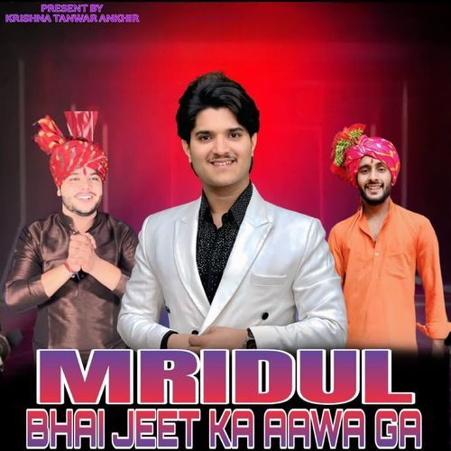mirdul bhai jeet ke aave ga