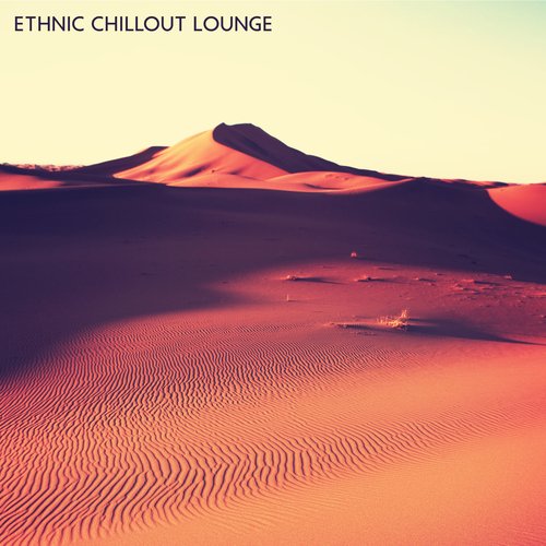 Ethnic Chillout Lounge – Compilation of Indian and Arabic Chillout, Oriental Vibes, House, Dance, Relaxation