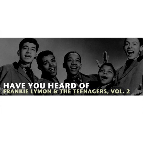 Have You Heard of Frankie Lymon & The Teenagers, Vol. 2