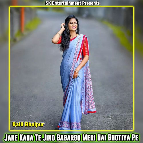 Jane Kaha Te Jind Babargo Meri Nai Bhotiya Pe